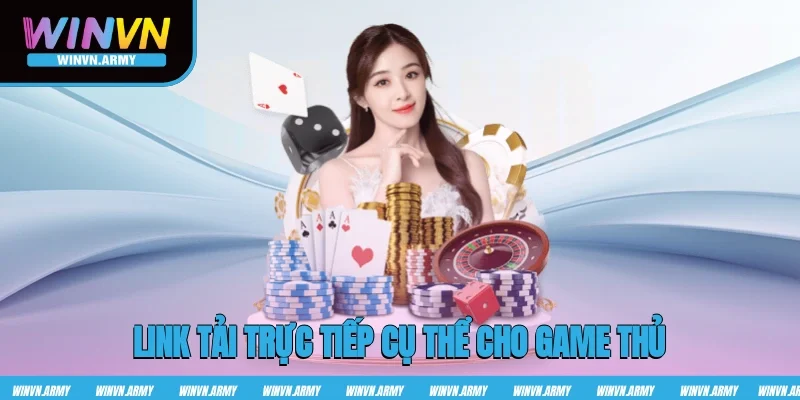 Link tải trực tiếp cụ thể cho game thủ